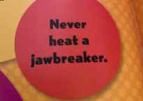 Excerpt from Candy Experiments which says: Never heat a jawbreaker.