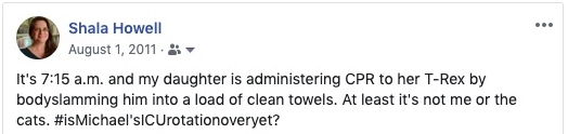 Facebook post text: "It's 7:15 a.m. and my daughter is adminstering CPR to her T-Rex by bodyslamming him into a load of clean towels. At least it's not me or the cats. #IsMichael'sICURotationOverYet?