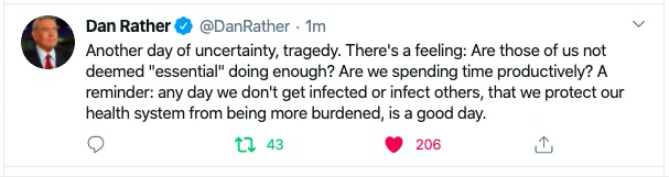 Tweet from Dan Rather (@DanRather) reads: "Another day of uncertainty, tragedy. There's a feeling: Are those of us not deemed "essential" doing enough? Are we spending time productively? A reminder: Any day we don't get infected or infect others, that we protect our health system from being more burdened, is a good day."