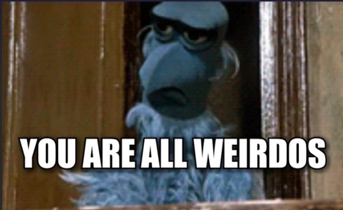 Image of Sam the Eagle poking his head around the door and saying "You are all weirdos." 